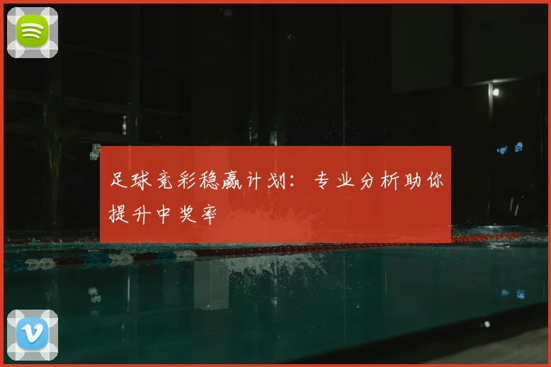 足球竞彩稳赢计划：专业分析助你提升中奖率