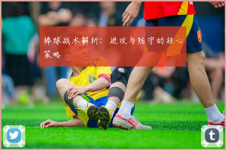 棒球战术解析：进攻与防守的核心策略