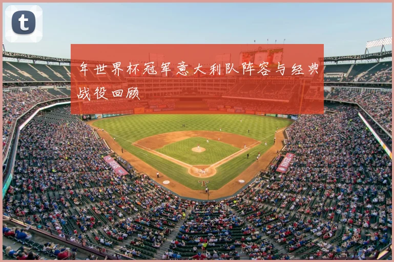 年世界杯冠军意大利队阵容与经典战役回顾